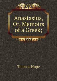 Anastasius, Or, Memoirs of a Greek;
