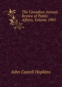 The Canadian Annual Review of Public Affairs, Volume 1901