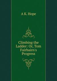 Climbing the Ladder: Or, Tom Fairbairn's Progress