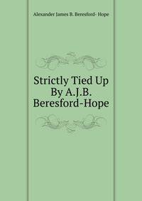 Strictly Tied Up By A.J.B. Beresford-Hope.