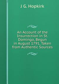 An Account of the Insurrection in St. Domingo, Begun in August 1791, Taken from Authentic Sources