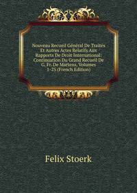 Nouveau Recueil General De Traites Et Autres Actes Relatifs Aux Rapports De Droit International: Continuation Du Grand Recueil De G. Fr. De Martens, Volumes 1-25 (French Edition)