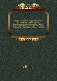 Englisch-Deutsches Supplementlexikon: Als Erganzung Zu Allen Bis Jetzt Erschienenen Englisch-Deutschen Worter-Buchern. Mit Teilweiser Angabe Der . Nach Englischen Quellen Bea (German Edition)