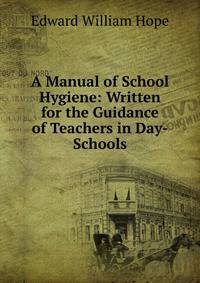 A Manual of School Hygiene: Written for the Guidance of Teachers in Day-Schools