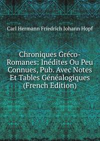 Chroniques Gr?co-Romanes: In?dites Ou Peu Connues, Pub. Avec Notes Et Tables G?n?alogiques (French Edition)