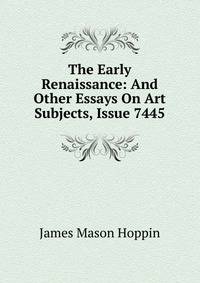The Early Renaissance: And Other Essays On Art Subjects, Issue 7445