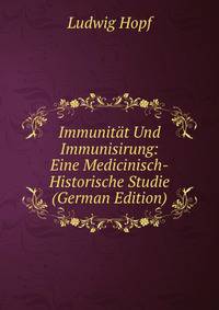 Immunitat Und Immunisirung: Eine Medicinisch-Historische Studie (German Edition)