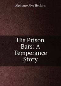 His Prison Bars: A Temperance Story