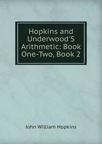 Hopkins and Underwood'S Arithmetic: Book One-Two, Book 2