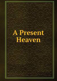 A Present Heaven