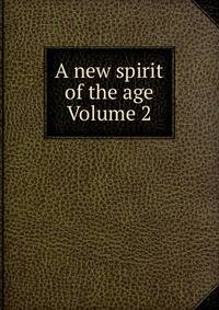 A new spirit of the age Volume 2
