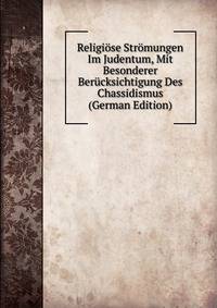 Religiose Stromungen Im Judentum, Mit Besonderer Berucksichtigung Des Chassidismus (German Edition)