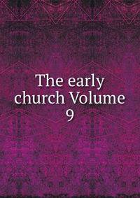 The early church Volume 9