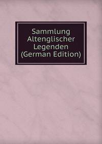 Sammlung Altenglischer Legenden (German Edition)