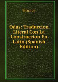 Odas: Traduccion Literal Con La Construccion En Latin (Spanish Edition)