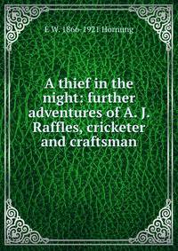 A thief in the night: further adventures of A. J. Raffles, cricketer and craftsman