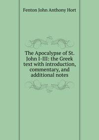 The Apocalypse of St. John I-III: the Greek text with introduction, commentary, and additional notes