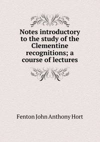 Notes introductory to the study of the Clementine recognitions; a course of lectures