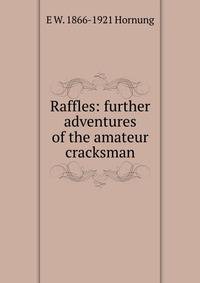 Raffles: further adventures of the amateur cracksman