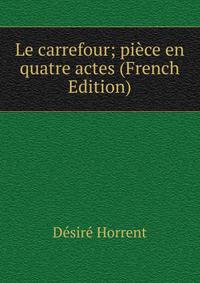 Le carrefour; piece en quatre actes (French Edition)