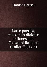 L'arte poetica, esposta in dialetto milanese da Giovanni Raiberti (Italian Edition)