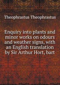 Enquiry into plants and minor works on odours and weather signs, with an English translation by Sir Arthur Hort, bart