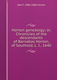 Horton genealogy; or, Chronicles of the descendants of Barnabas Horton, of Southold, L. I., 1640