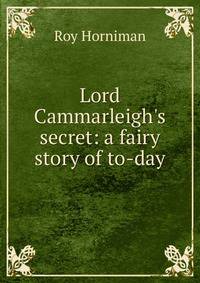 Lord Cammarleigh's secret: a fairy story of to-day