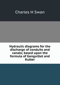 Hydraulic diagrams for the discharge of conduits and canals; based upon the formula of Ganguillet and Kutter