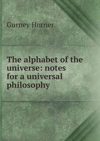 The alphabet of the universe: notes for a universal philosophy