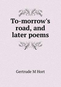 To-morrow's road, and later poems