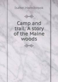 Camp and trail: A story of the Maine woods