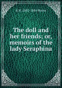 The doll and her friends; or, memoirs of the lady Seraphina
