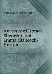 Ancestry of Horace Ebenezer and Emma (Babcock) Horton
