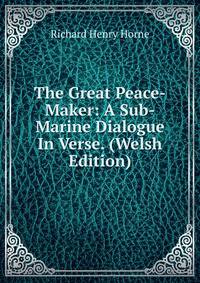 The Great Peace-Maker: A Sub-Marine Dialogue In Verse. (Welsh Edition)