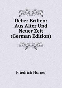Ueber Brillen: Aus Alter Und Neuer Zeit (German Edition)