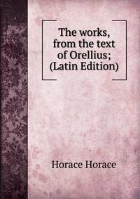 The works, from the text of Orellius; (Latin Edition)