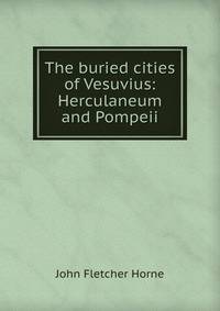 The buried cities of Vesuvius: Herculaneum and Pompeii