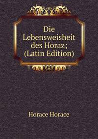 Die Lebensweisheit des Horaz; (Latin Edition)