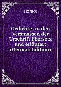 Gedichte; in den Versmassen der Urschrift ubersetz und erlautert (German Edition)