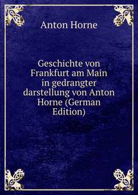 Geschichte von Frankfurt am Main in gedrangter darstellung von Anton Horne (German Edition)