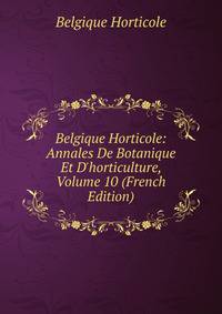 Belgique Horticole: Annales De Botanique Et D'horticulture, Volume 10 (French Edition)