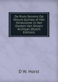De Rum-Serams Op Nieuw-Guinea of Het Hinduisme in Het Oosten Van Onzen Archipel (Dutch Edition)