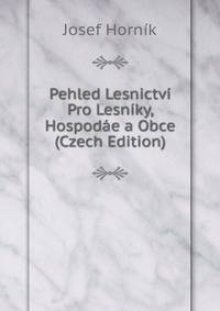 Pehled Lesnictvi Pro Lesniky, Hospodae a Obce (Czech Edition)