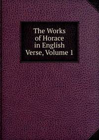 The Works of Horace in English Verse, Volume 1