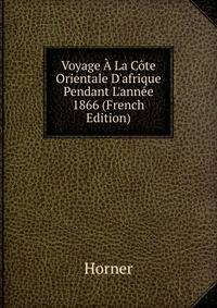 Voyage ? La C?te Orientale D'afrique Pendant L'ann?e 1866 (French Edition)