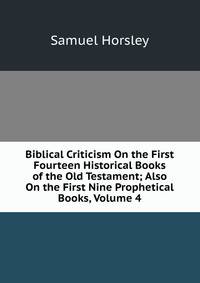 Biblical Criticism On the First Fourteen Historical Books of the Old Testament; Also On the First Nine Prophetical Books, Volume 4