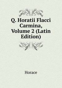 Q. Horatii Flacci Carmina, Volume 2 (Latin Edition)