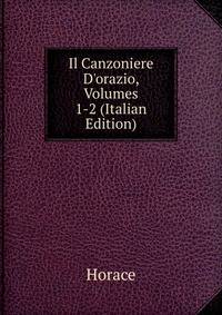 Il Canzoniere D'orazio, Volumes 1-2 (Italian Edition)