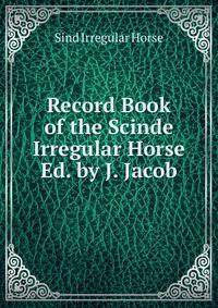 Record Book of the Scinde Irregular Horse Ed. by J. Jacob.